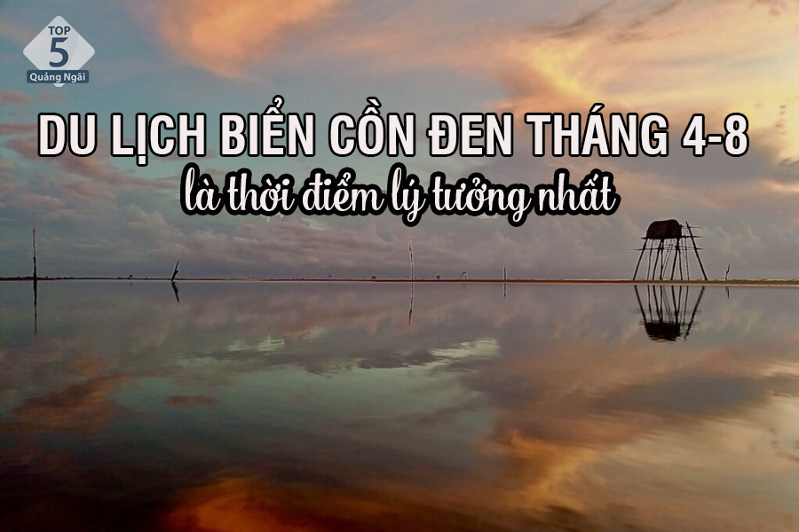 Mùa hè, từ tháng 4-8 là thời điểm lý tưởng nhất để đi du lịch biển cồn đen